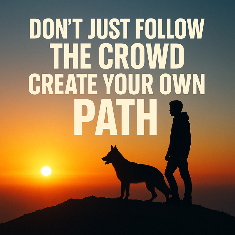 Don’t just follow the crowd but create your own path